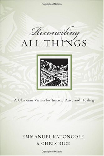 Emmanuel Katongole/Reconciling All Things@ A Christian Vision for Justice, Peace and Healing